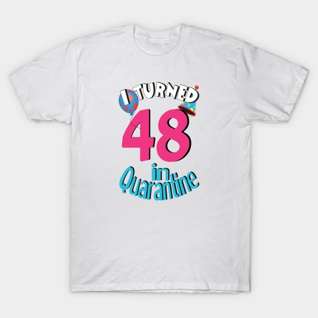 I turned 48 in quarantined T-Shirt by bratshirt